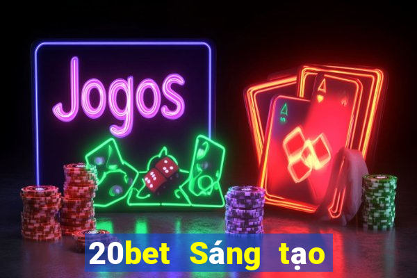 20bet Sáng tạo đại phát