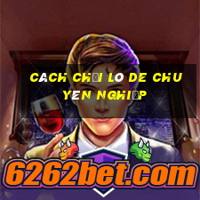 cách chơi lô de chuyên nghiệp