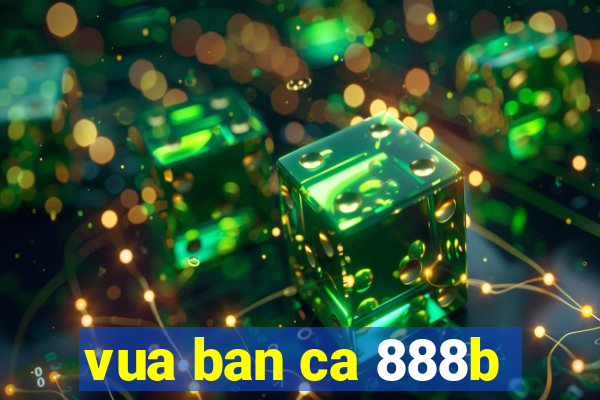 vua ban ca 888b