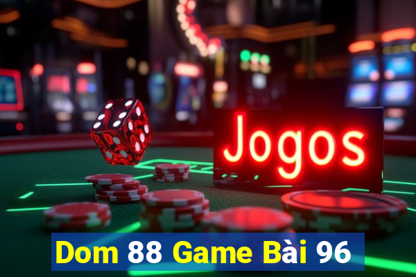 Dom 88 Game Bài 96