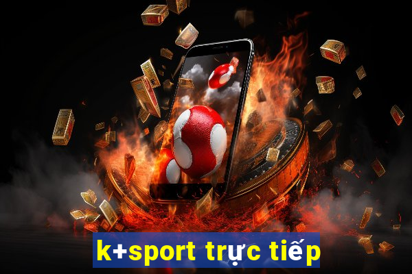 k+sport trực tiếp