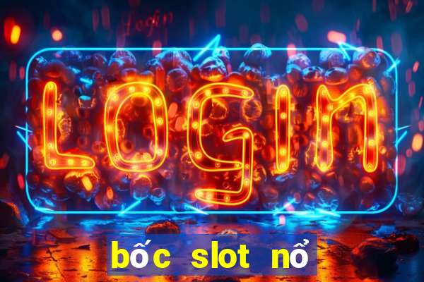 bốc slot nổ hũ 2024