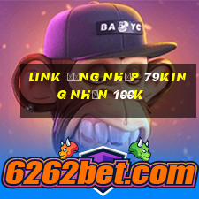 Link đăng nhập 79King Nhận 100k