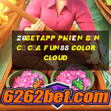 20betapp Phiên bản cũ của Fun88 Color Cloud