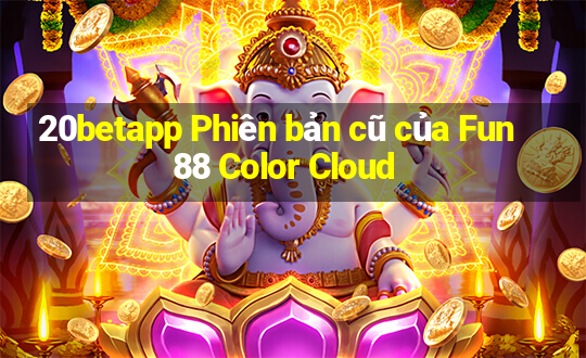 20betapp Phiên bản cũ của Fun88 Color Cloud