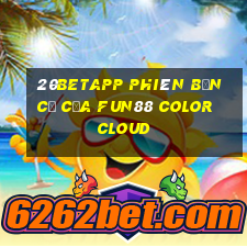 20betapp Phiên bản cũ của Fun88 Color Cloud