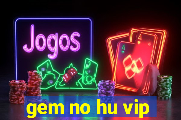 gem no hu vip