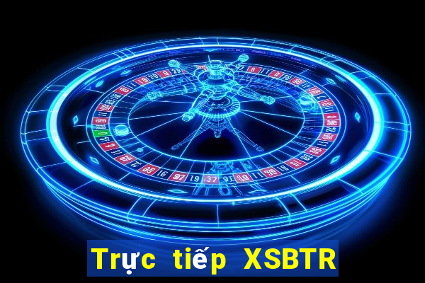 Trực tiếp XSBTR ngày thứ sáu