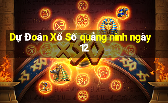 Dự Đoán Xổ Số quảng ninh ngày 12