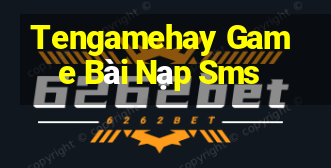 Tengamehay Game Bài Nạp Sms