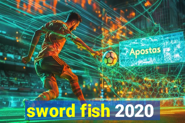 sword fish 2020