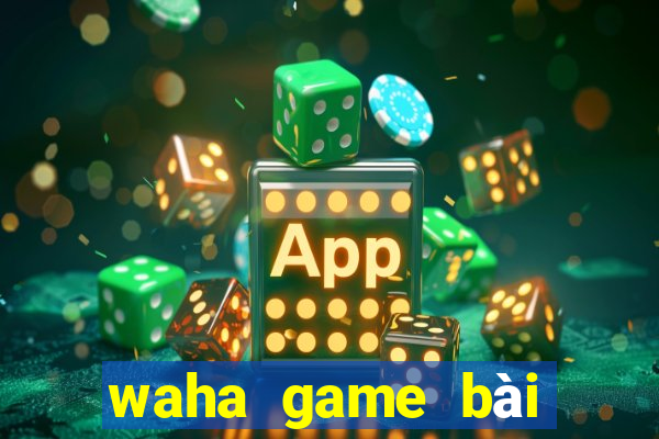 waha game bài đổi thưởng