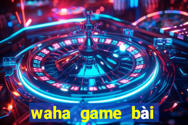 waha game bài đổi thưởng