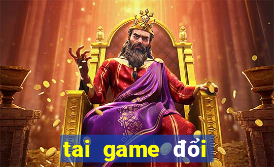 tai game đổi thưởng uy tín