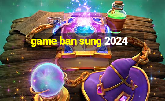 game ban sung 2024