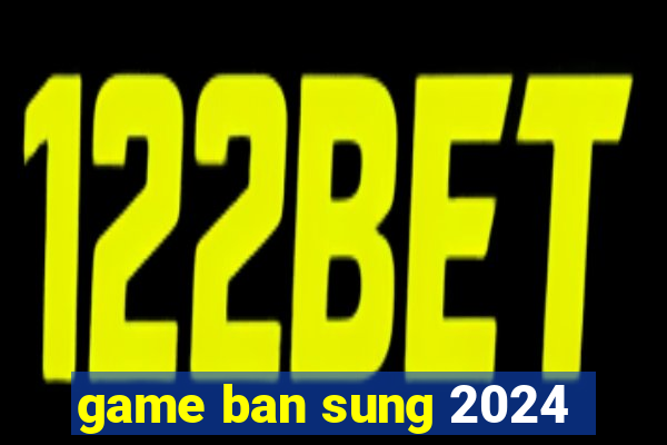 game ban sung 2024