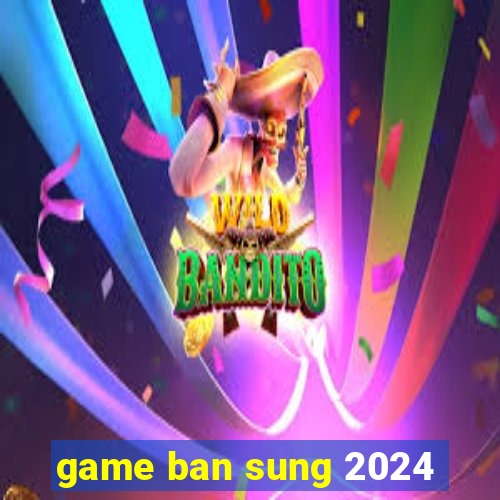 game ban sung 2024