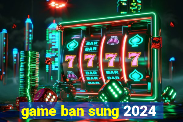 game ban sung 2024