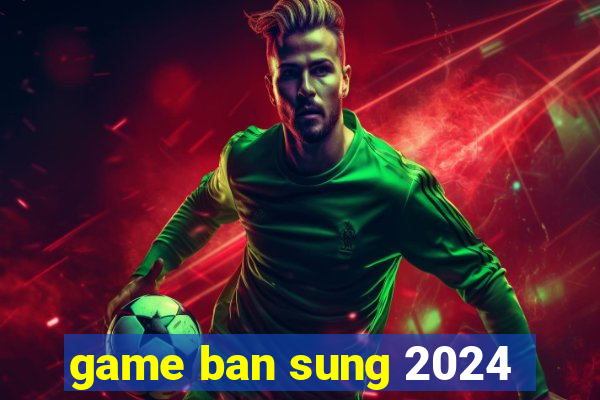 game ban sung 2024