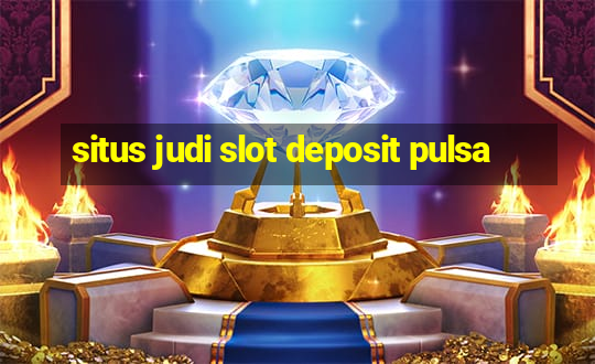 situs judi slot deposit pulsa