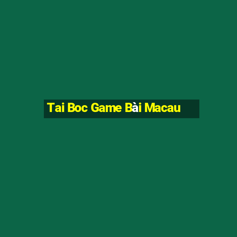 Tai Boc Game Bài Macau