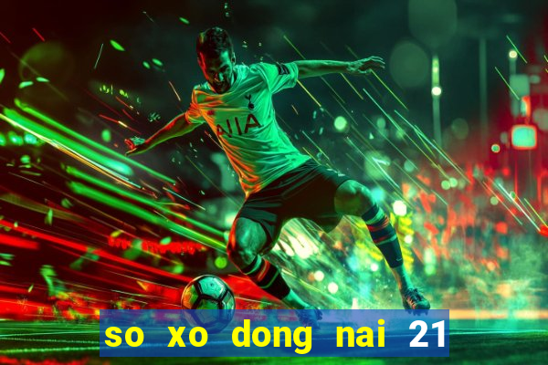 so xo dong nai 21 11 2024