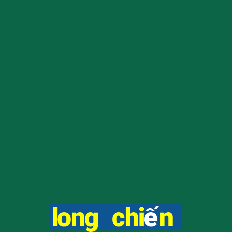 long chiến truyền kỳ