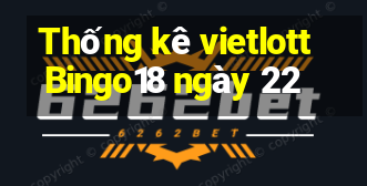 Thống kê vietlott Bingo18 ngày 22