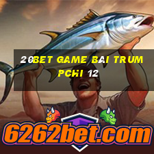 20bet game bài Trumpchi 12