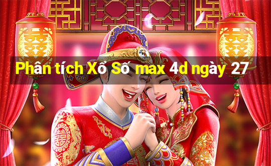 Phân tích Xổ Số max 4d ngày 27