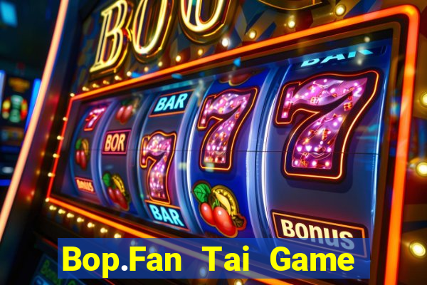 Bop.Fan Tai Game Bài Đổi Thưởng Uy Tín