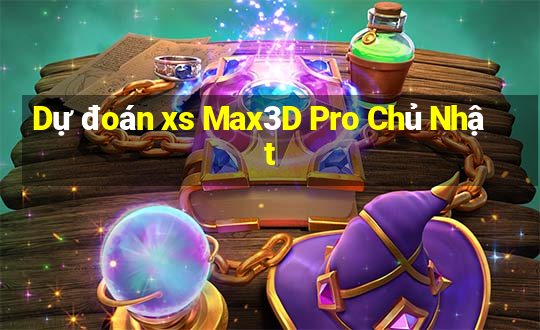 Dự đoán xs Max3D Pro Chủ Nhật