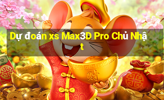 Dự đoán xs Max3D Pro Chủ Nhật