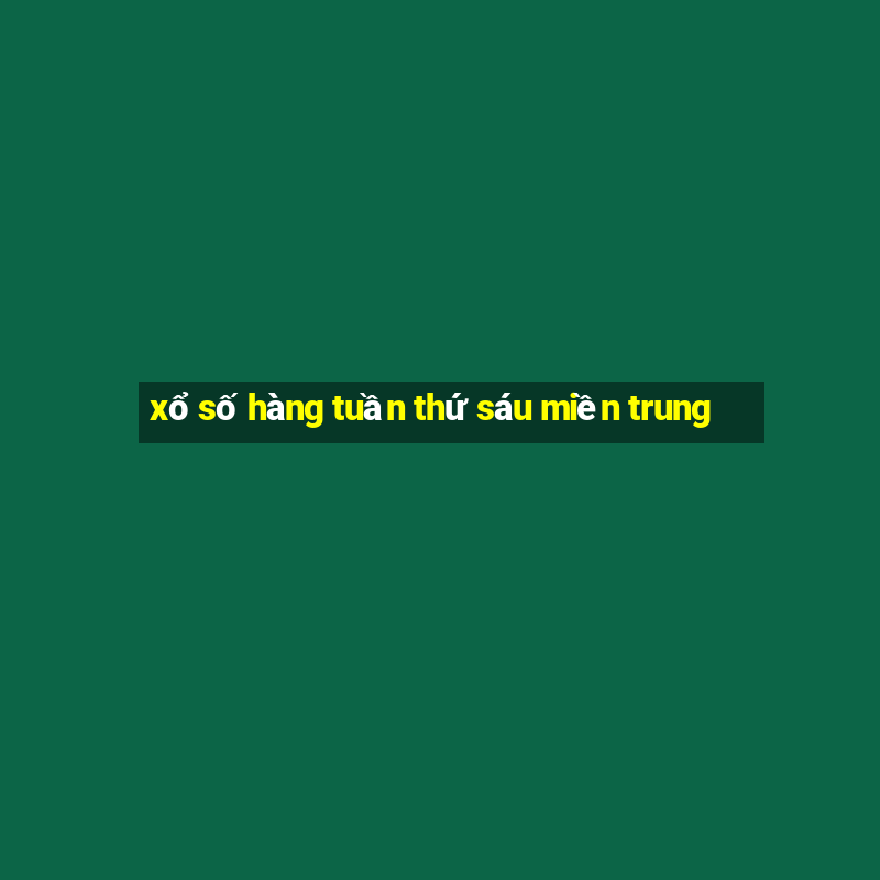 xổ số hàng tuần thứ sáu miền trung