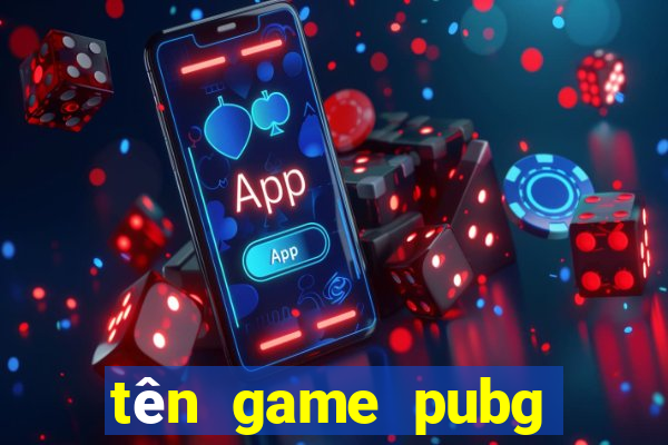 tên game pubg dễ thương