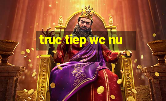 truc tiep wc nu