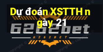 Dự đoán XSTTH ngày 21