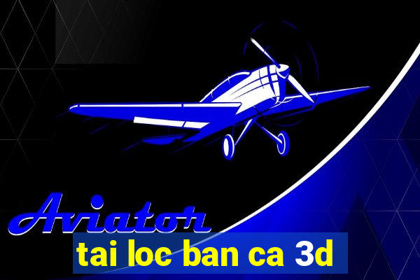 tai loc ban ca 3d