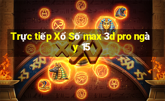 Trực tiếp Xổ Số max 3d pro ngày 15