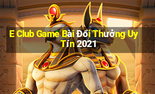 E Club Game Bài Đổi Thưởng Uy Tín 2021