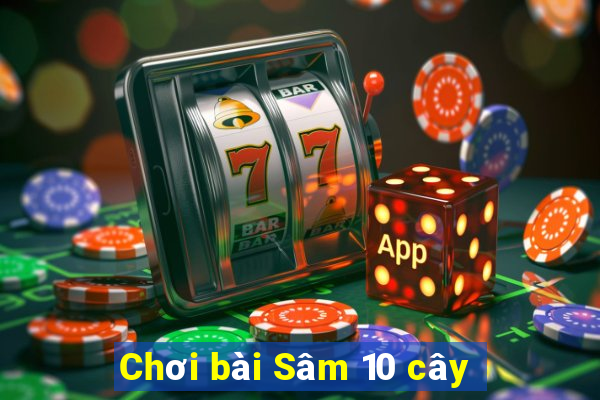 Chơi bài Sâm 10 cây