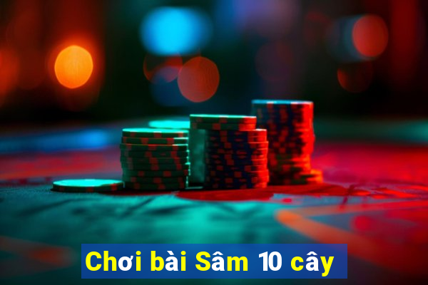 Chơi bài Sâm 10 cây