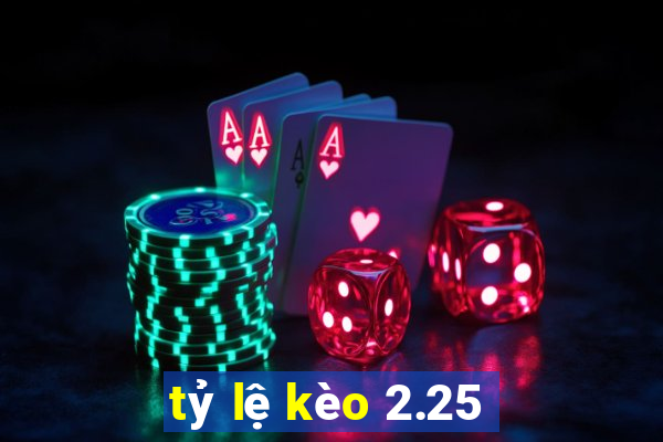 tỷ lệ kèo 2.25