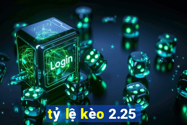 tỷ lệ kèo 2.25