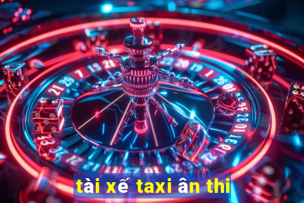 tài xế taxi ân thi