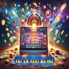 tài xế taxi ân thi