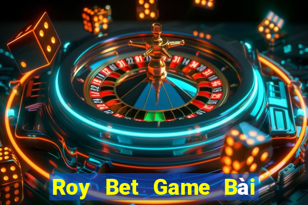 Roy Bet Game Bài Phỏm Đổi Thưởng