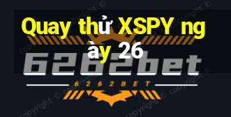 Quay thử XSPY ngày 26