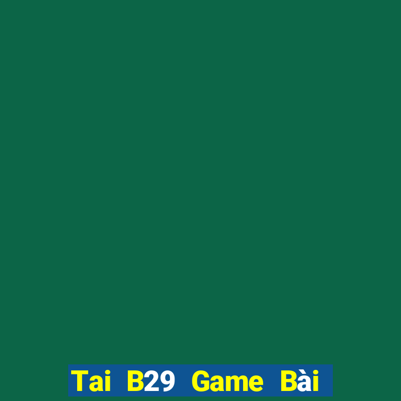 Tai B29 Game Bài Trên Máy Tính