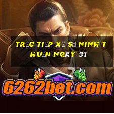 Trực tiếp Xổ Số ninh thuận ngày 31